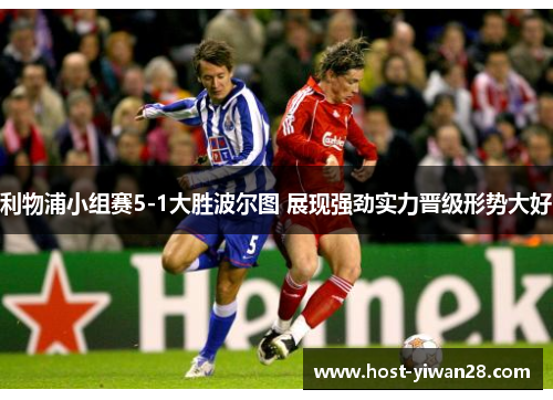 利物浦小组赛5-1大胜波尔图 展现强劲实力晋级形势大好 利物浦小组赛5-1大胜波尔图 展现强劲实力晋级形势大好