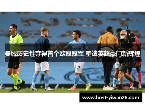 曼城历史性夺得首个欧冠冠军 塑造英超豪门新辉煌 曼城历史性夺得首个欧冠冠军 塑造英超豪门新辉煌