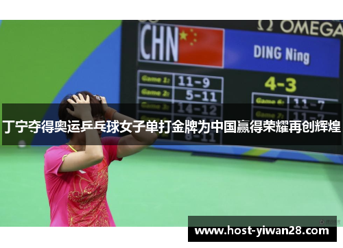 丁宁夺得奥运乒乓球女子单打金牌为中国赢得荣耀再创辉煌 丁宁夺得奥运乒乓球女子单打金牌为中国赢得荣耀再创辉煌