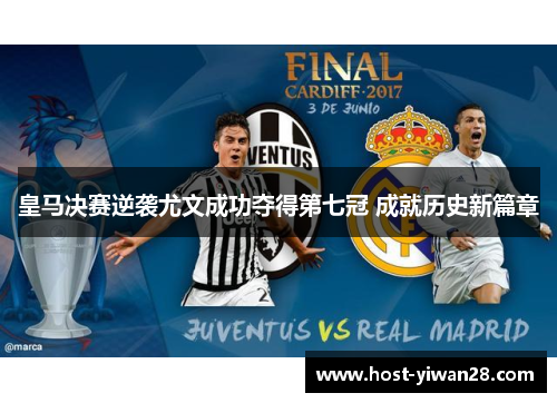 皇马决赛逆袭尤文成功夺得第七冠 成就历史新篇章
