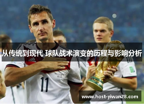 从传统到现代 球队战术演变的历程与影响分析 从传统到现代 球队战术演变的历程与影响分析