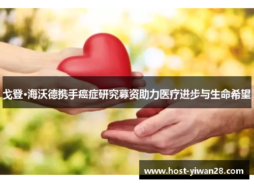 戈登·海沃德携手癌症研究募资助力医疗进步与生命希望 戈登·海沃德携手癌症研究募资助力医疗进步与生命希望