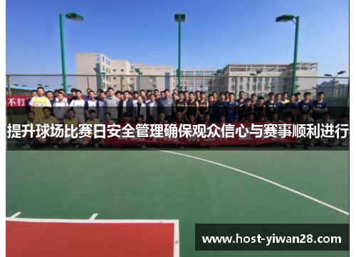 提升球场比赛日安全管理确保观众信心与赛事顺利进行 提升球场比赛日安全管理确保观众信心与赛事顺利进行