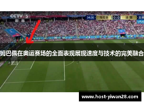 姆巴佩在奥运赛场的全面表现展现速度与技术的完美融合