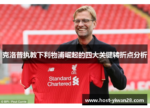克洛普执教下利物浦崛起的四大关键转折点分析 克洛普执教下利物浦崛起的四大关键转折点分析