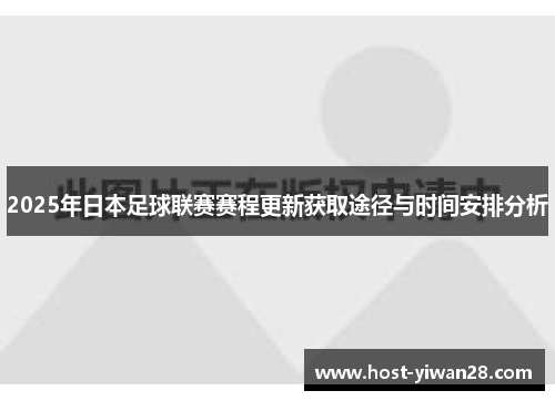 2025年日本足球联赛赛程更新获取途径与时间安排分析 2025年日本足球联赛赛程更新获取途径与时间安排分析