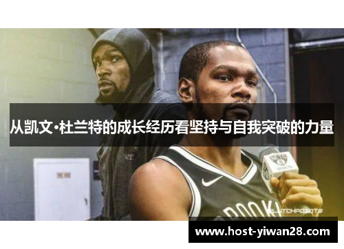 从凯文·杜兰特的成长经历看坚持与自我突破的力量 从凯文·杜兰特的成长经历看坚持与自我突破的力量