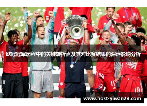 欧冠冠军历程中的关键转折点及其对比赛结果的深远影响分析 欧冠冠军历程中的关键转折点及其对比赛结果的深远影响分析