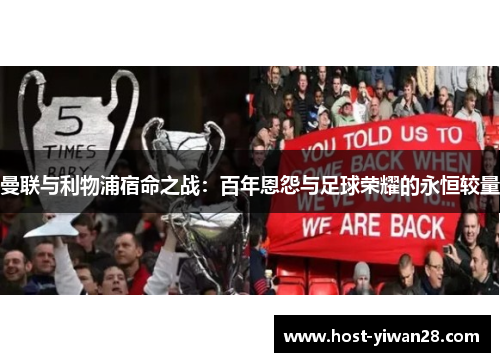 曼联与利物浦宿命之战：百年恩怨与足球荣耀的永恒较量