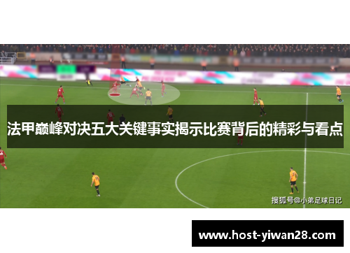 法甲巅峰对决五大关键事实揭示比赛背后的精彩与看点