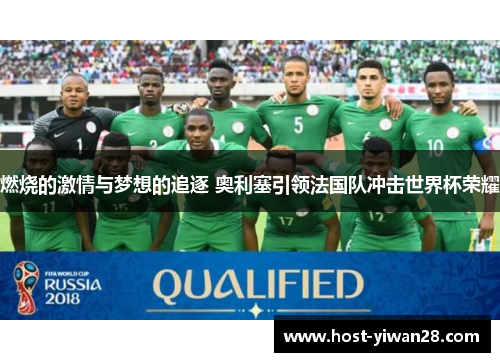 燃烧的激情与梦想的追逐 奥利塞引领法国队冲击世界杯荣耀 燃烧的激情与梦想的追逐 奥利塞引领法国队冲击世界杯荣耀