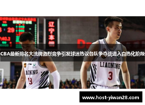CBA最新排名大洗牌激烈竞争引发球迷热议各队争夺战进入白热化阶段