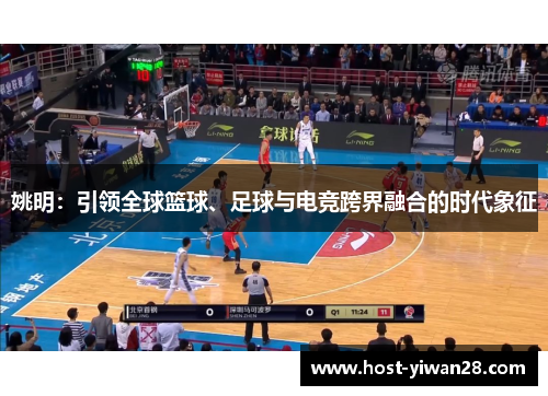 姚明：引领全球篮球、足球与电竞跨界融合的时代象征