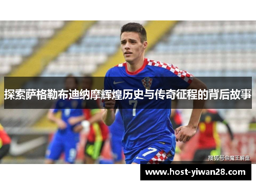 探索萨格勒布迪纳摩辉煌历史与传奇征程的背后故事