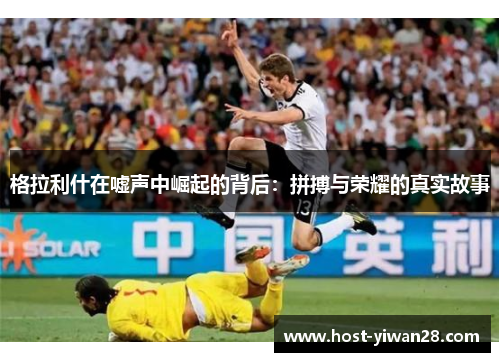 格拉利什在嘘声中崛起的背后:拼搏与荣耀的真实故事 格拉利什在嘘声中崛起的背后:拼搏与荣耀的真实故事