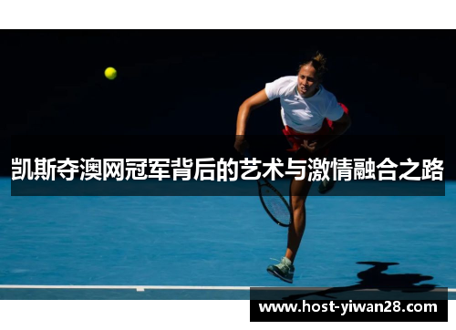 凯斯夺澳网冠军背后的艺术与激情融合之路 凯斯夺澳网冠军背后的艺术与激情融合之路