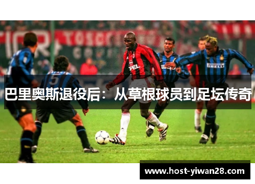巴里奥斯退役后：从草根球员到足坛传奇