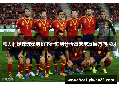 意大利足球球员身价下滑趋势分析及未来发展方向探讨 意大利足球球员身价下滑趋势分析及未来发展方向探讨