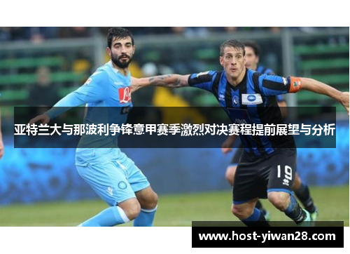 亚特兰大与那波利争锋意甲赛季激烈对决赛程提前展望与分析 亚特兰大与那波利争锋意甲赛季激烈对决赛程提前展望与分析