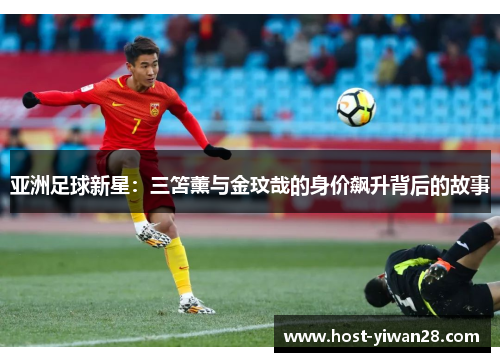 亚洲足球新星：三笘薰与金玟哉的身价飙升背后的故事