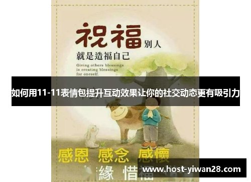 如何用11-11表情包提升互动效果让你的社交动态更有吸引力 如何用11-11表情包提升互动效果让你的社交动态更有吸引力