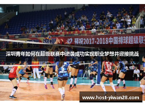 深圳青年如何在超级联赛中逆袭成功实现职业梦想并迎接挑战 深圳青年如何在超级联赛中逆袭成功实现职业梦想并迎接挑战