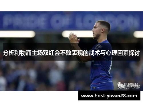 分析利物浦主场双红会不败表现的战术与心理因素探讨 分析利物浦主场双红会不败表现的战术与心理因素探讨