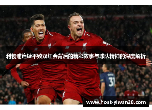 利物浦连续不败双红会背后的精彩故事与球队精神的深度解析