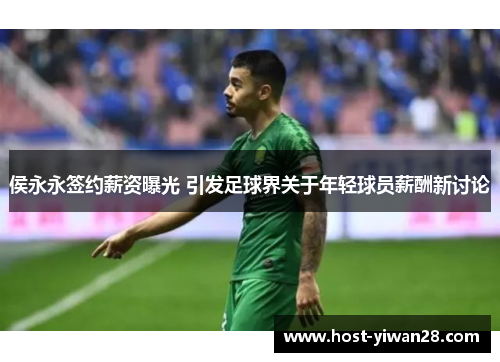 侯永永签约薪资曝光 引发足球界关于年轻球员薪酬新讨论