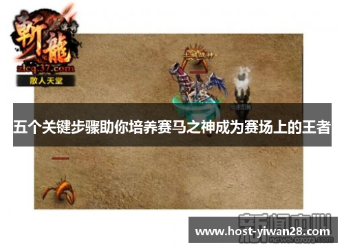 五个关键步骤助你培养赛马之神成为赛场上的王者 五个关键步骤助你培养赛马之神成为赛场上的王者