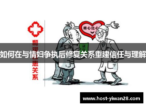 如何在与情妇争执后修复关系重建信任与理解