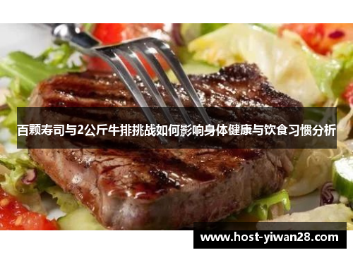 百颗寿司与2公斤牛排挑战如何影响身体健康与饮食习惯分析