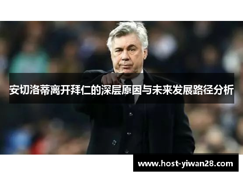 安切洛蒂离开拜仁的深层原因与未来发展路径分析 安切洛蒂离开拜仁的深层原因与未来发展路径分析