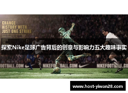 探索Nike足球广告背后的创意与影响力五大趣味事实