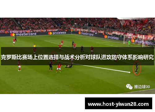 克罗斯比赛场上位置选择与战术分析对球队进攻防守体系影响研究 克罗斯比赛场上位置选择与战术分析对球队进攻防守体系影响研究
