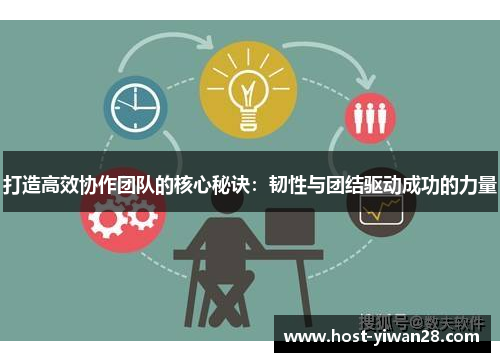 打造高效协作团队的核心秘诀:韧性与团结驱动成功的力量 打造高效协作团队的核心秘诀:韧性与团结驱动成功的力量