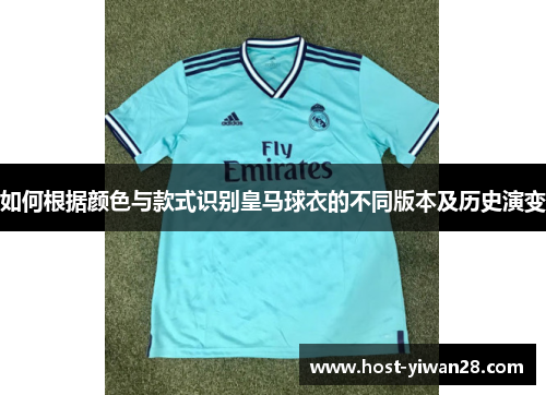 如何根据颜色与款式识别皇马球衣的不同版本及历史演变 如何根据颜色与款式识别皇马球衣的不同版本及历史演变