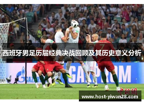 西班牙男足历届经典决战回顾及其历史意义分析