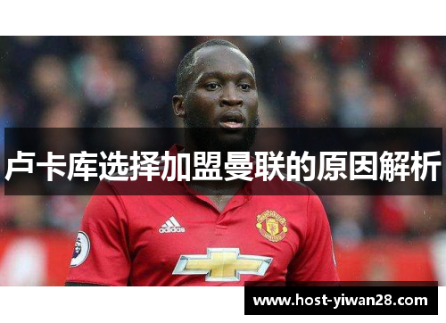 卢卡库选择加盟曼联的原因解析 卢卡库选择加盟曼联的原因解析